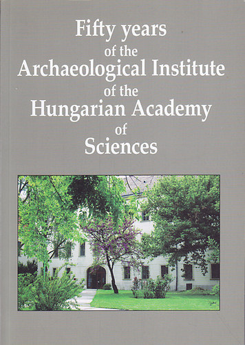 Fifty years of the Archaeological Institute of the Hungarian Academy of Sciences