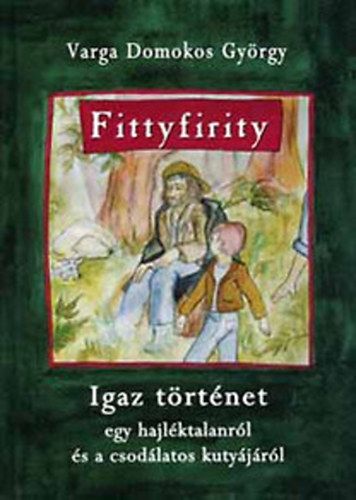 Varga Domokos Gyrgy - Fittyfirity - Igaz trtnet egy hajlktalanrl s csodlatos kutyjrl (Dediklt!)
