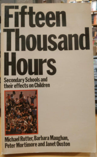 Barbara Maughan, Peter Mortimore, Janet Ouston Michael Rutter - Fifteen Thousand Hours: Secondary Schools and their effects on Children