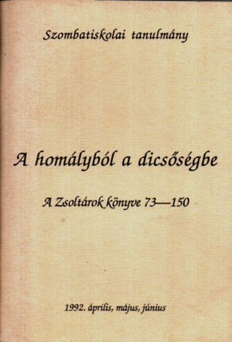 Zarka Pter - A homlybl a dicssgbe - A Zsoltrok knyve 73-150 (szombatiskolai tanulmnyok)