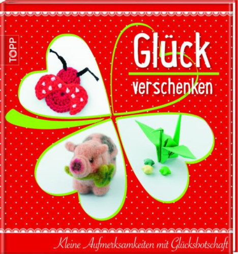 Gl�ck verschenken - Kleine Aufmerksamkeiten mit Gl�cksbotschaft