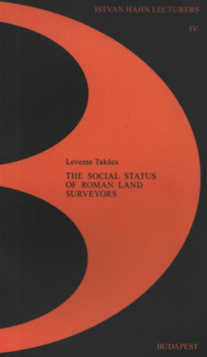 Tak�cs Levente - The Social Status of Roman Land Surveyors (Istvan Hahn Lectures IV.)