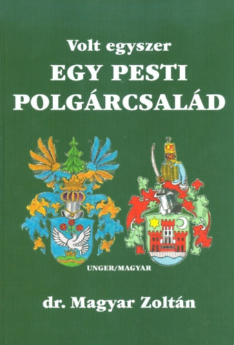 Magyar Zoltn - Volt egyszer egy pesti polgrcsald Unger/Magyar