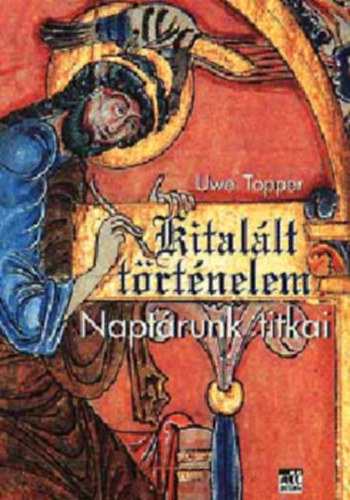 Uwe Topper - Napt�runk titkai - Kital�lt t�rt�nelem (Napt�runk l�trej�tt�r�l	/ A kereszt�nys�g elterjed�se Eur�p�ban / Inviz�ci� - az egyh�z b�lcs�je / Kolombusz �s a hossz�s�gi fok / A pog�ny vall�s utols� megnyilv�nul�sa / �seink t�