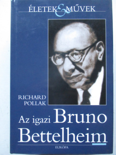 Richard Pollak - Az igazi Bruno Bettelheim