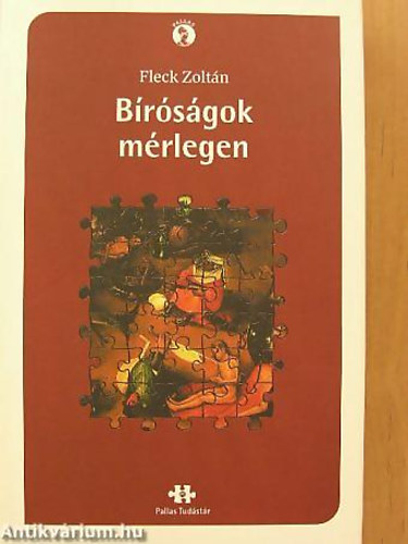 Fleck Zoltán - Bíróságok mérlegen I. IGAZSÁGSZOLGÁLTATÁSUNK ÚJABB TÍZ ÉVE Sorozatcím:Pallas Tudástár