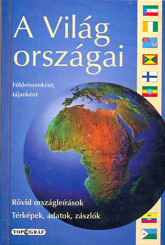 A vilg orszgai - Fldrszenknt, tjanknt - Rvid orszglersok, trkpek, zszlk, adatok, cmerek, fnykpek