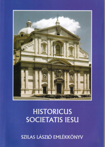 Molnr Antal  (szerk.); Szilgyi Csaba (szerk.); Zombori Istvn (szerk.) - Historicus Societatis Iesu: Szilas Lszl emlkknyv