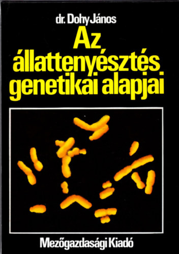 Dohy J�nos - Az �llatteny�szt�s genetikai alapjai