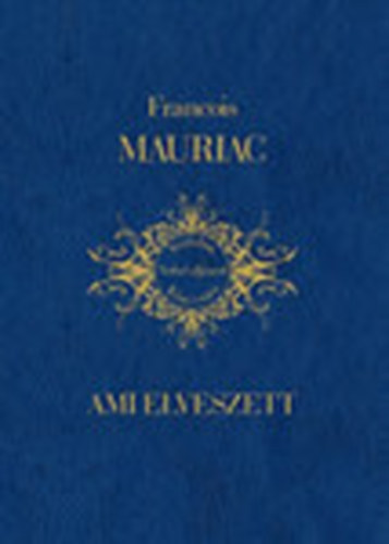 Francois Mauriac - Ami elveszett (Irodalmi Nobel-djasok Knyvtra 15)