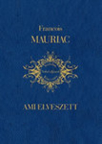 Francois Mauriac - Ami elveszett (Irodalmi Nobel-díjasok Könyvtára 15)