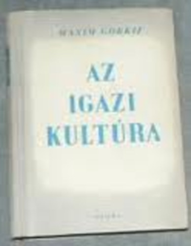 Gorkij Maxim - Az igazi kultra