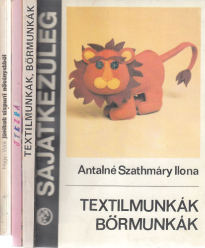 Antaln� Szathm�ry Ilona, Devecsery L�szl�, Nagy Mari-Vid�k Istv�n - 3 db. k�zimunka k�nyv (Textilmunk�k, b�rmunk�k (Saj�tkez�leg) + J�t�kszert�r (�tlettarisznya) + J�t�kok v�zparti n�v�nyekb�l)