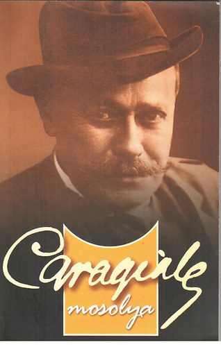 Caragiale - Caragiale mosolya. I.L. Caragiale �sszes sz�npadi m�vei