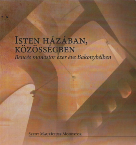 Isten h�z�ban, k�z�ss�gben - Benc�s monostor ezer �ve Bakonyb�lben