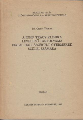 Dr. Csnyi Yvonne - A John Tracy klinika levelez tanfolyama fiatal hallssrlt gyermekek szlei szmra