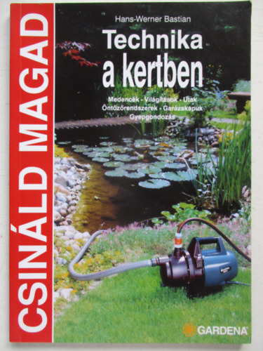 Hans-Werner Bastian - Technika a kertben - Medenc�k, vil�g�t�sok, utak, �nt�z�rendszerek, gar�zskapuk, gyepgondoz�s (Csin�ld magad)