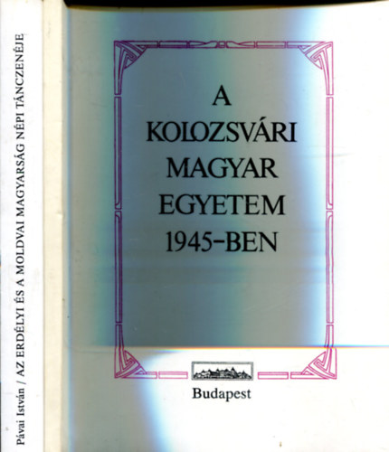 Juhsz Gyula (felels szerkeszt) - Pvai Istvn - A kolozsvri magyar egyetem 1945-ben - Az erdlyi s a moldovai magyarsg npi tnczenje