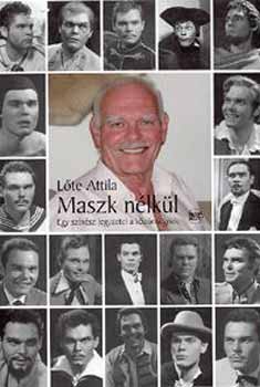 Lőte Attila - Maszk nélkül - Egy színész jegyzetei a közönségnek