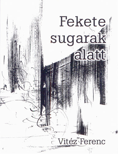 Vitéz Ferenc - Fekete sugarak alatt