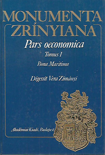 Zim�nyi Vera  (szerk.) - Monumenta Zr�nyiana. Pars oeconomica Tomus I.