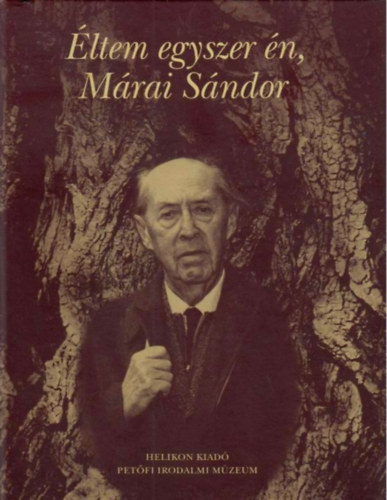 Mészáros Tibor (szerk.) - Éltem egyszer én, Márai Sándor (Fotók, emlékek, dokumentumok az író életéből)