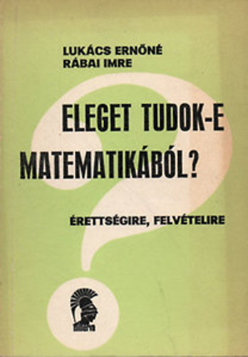 Luk�cs Ern�n�-R�bai Imre - Eleget tudok-e matematik�b�l? (�retts�gire, felv�telire)