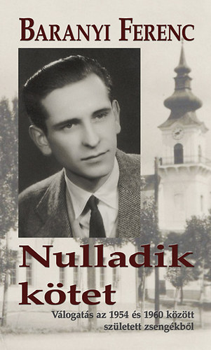 Baranyi Ferenc - Nulladik k�tet. V�logat�s az 1954 �s 1960 k�z�tt sz�letett zseng�kb�l