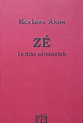 Kertész Ákos - Zé és más történetek - Novellák