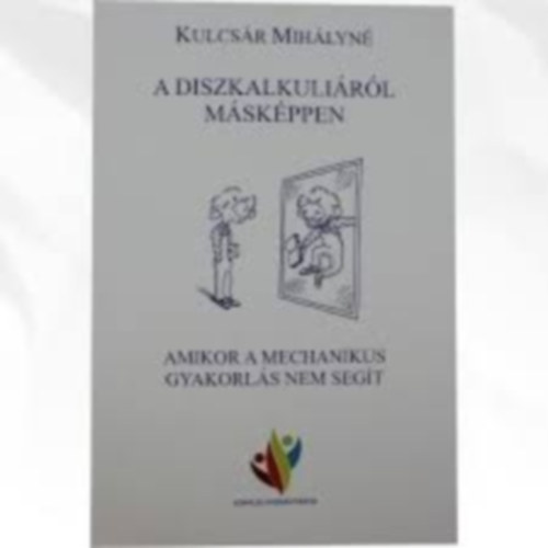 Kulcsár Mihályné - A diszkalkuliáról másképpen (Amikor a mechanikus gyakorlás nem segít)