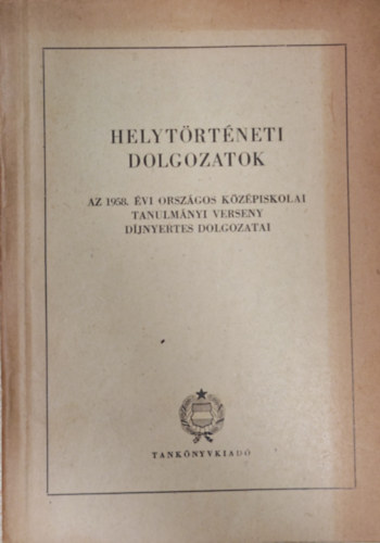 Helytrtneti dolgozatok - Az 1958. vi orszgos kzpiskolai tanulmnyi verseny djnyertes dolgozatai