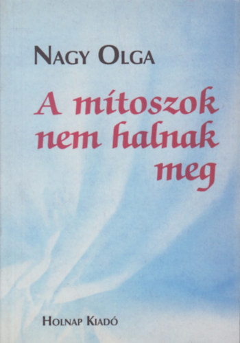 Nagy Olga - A mtoszok nem halnak meg