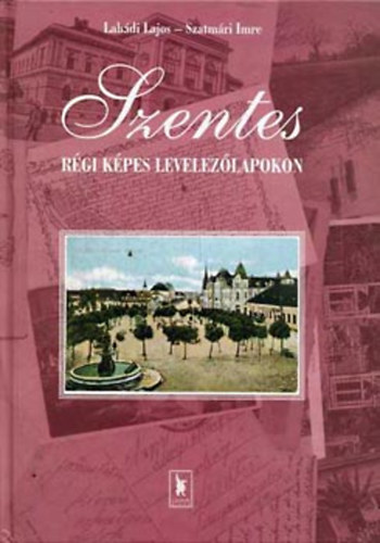 labádi lajos; Szatmári Imre - Szentes régi képes levelezőlapokon
