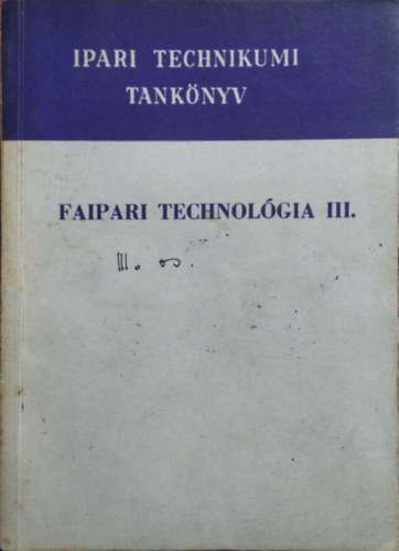 Barlai Ervin, Hajós Károly, Radnai Ferenc, Tóth Bálint - Faipari technológia III. - A faipari technikum IV. osztálya számára