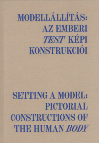 Albert dm  (szerk.) - Modellllts: Az emberi test kpi konstrukcii / Setting a Model: Pictorial Constructions of the Human Body