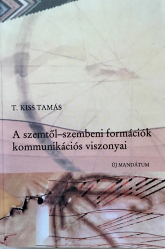 T. Kiss Tams - A szemtl-szembeni formcik kommunikcis viszonyai - Szveg- s szemelvnygyjtemny