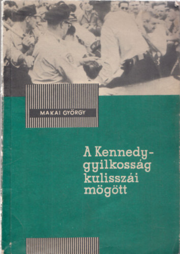 Makai GYrgy - A Kennedy-gyilkossg kulisszi mgtt