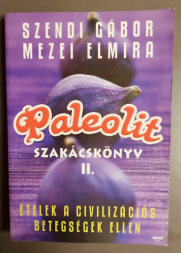 Szendi G�bor-Mezei Elmira - Paleolit szak�csk�nyv II. - �telek a civiliz�ci�s betegs�gek ellen
