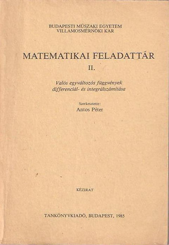 Antos P�ter  (szerk.) - Matematikai feladatt�r II. - Val�s egyv�ltoz�s f�ggv�nyek, differenci�l- �s integr�lsz�m�t�sa