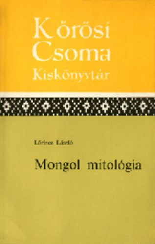 L�rincz L�szl� - Mongol mitol�gia (K�r�si Csoma kisk�nyvt�r)