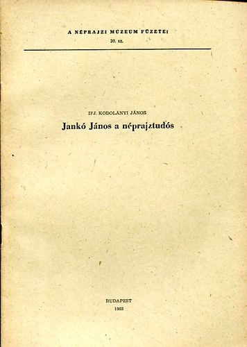 Ifj. Kodolnyi Jnos - Jank Jnos a nprajztuds (A Nprajzi Mzeum fzetei 30.)