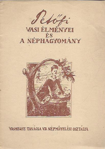 Dmtr Sndor - Petfi vasi lmnyei s a nphagyomny (Mdszertani megjegyzsekkel nprajzi-npmvszeti gyjtk szmra)