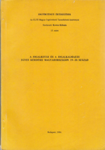 Kovcs Klmn - A jogalkots s a jogalkalmazs egyes krdsei Magyarorszgon 19-20.sz