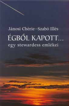 Jánosi Chérie; Szabó Illés - Égből kapott... - Egy stewardess emlékei