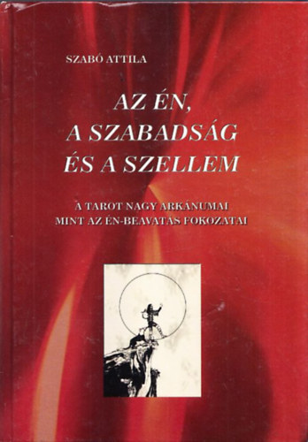 Szab Attila - Az n, a szabadsg s a szellem (A tarot nagy arknumai mint az n-beavats fokozatai)