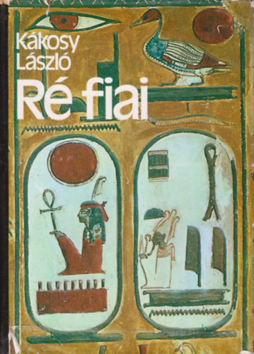 K�kosy L�szl� - R� fiai - Az �kori Egyiptom t�rt�nete �s kult�r�ja