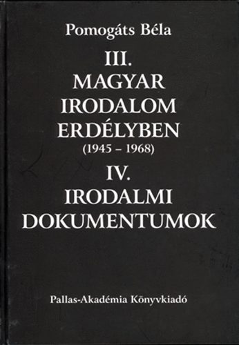 Pomogts Bla - Magyar irodalom Erdlyben (1945-1968) - Irodalmi dokumentumok III.-IV.