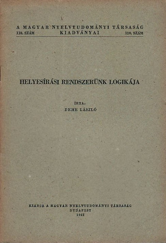 Deme Lszl - Helyesrsi rendszernk logikja (A Magyar Nyelvtudomnyi Trsasg kiadvnyai 110.)