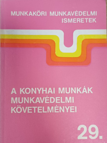 Rad�kovits Mikl�s - A konyhai munk�k munkav�delmi k�vetelm�nyei (Munkak�ri munkav�delmi ismeretek 29.)