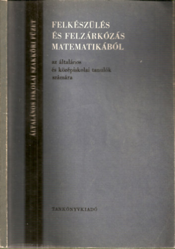 Ujv�ri Istv�n - Felk�sz�l�s �s felz�rk�z�s matematik�b�l - az �ltal�nos �s k�z�piskolai tanul�k sz�m�ra